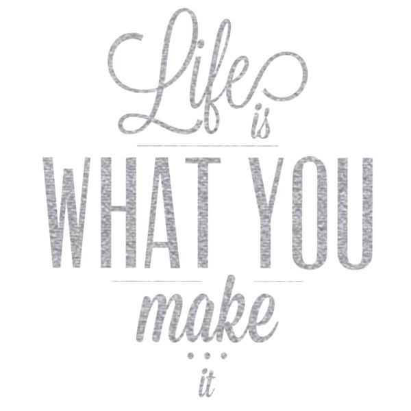 LifeIsWhatYouMakeItMetallicSilver11x11 Thumbnail
